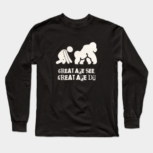 Great Ape See. Great Ape Do. Long Sleeve T-Shirt